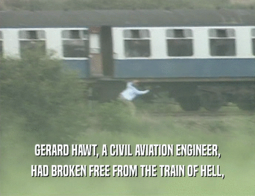 GERARD HAWT, A CIVIL AVIATION ENGINEER,
 HAD BROKEN FREE FROM THE TRAIN OF HELL,
 