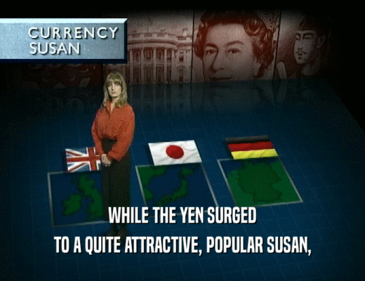 WHILE THE YEN SURGED
 TO A QUITE ATTRACTIVE, POPULAR SUSAN,
 