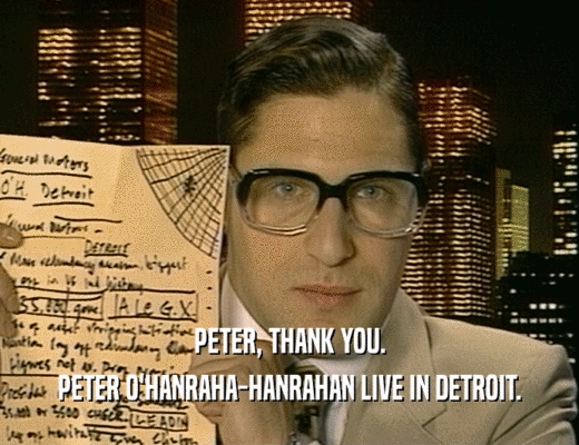 PETER, THANK YOU.
 PETER O'HANRAHA-HANRAHAN LIVE IN DETROIT.
 
