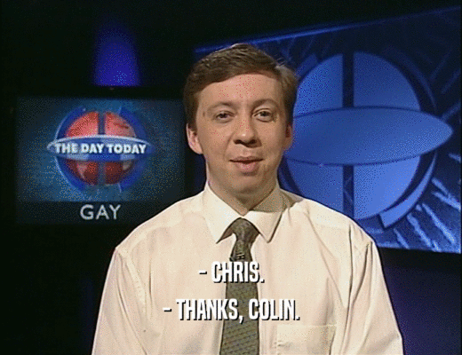 - CHRIS.
 - THANKS, COLIN.
 