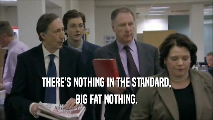 THERE'S NOTHING IN THE STANDARD, BIG FAT NOTHING. 