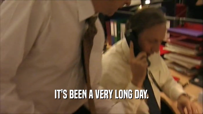 IT'S BEEN A VERY LONG DAY.  