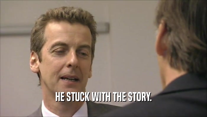 HE STUCK WITH THE STORY.  