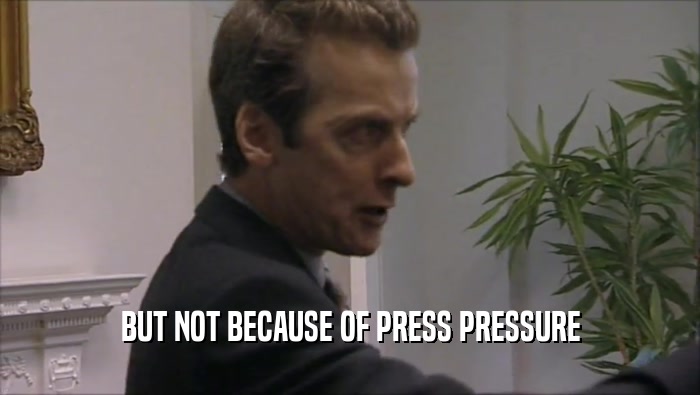 BUT NOT BECAUSE OF PRESS PRESSURE  