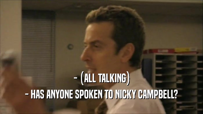 - (ALL TALKING) - HAS ANYONE SPOKEN TO NICKY CAMPBELL? 