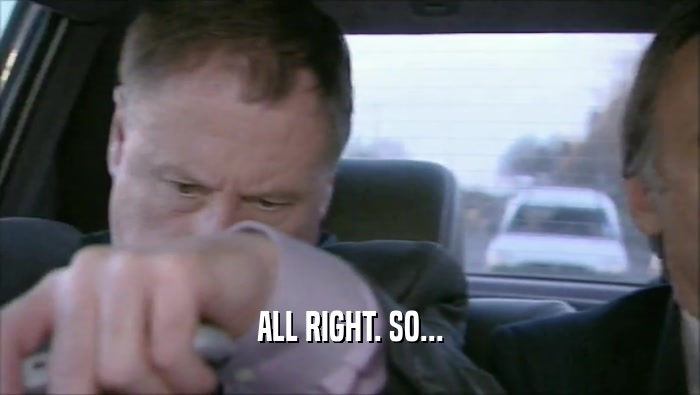ALL RIGHT. SO...  