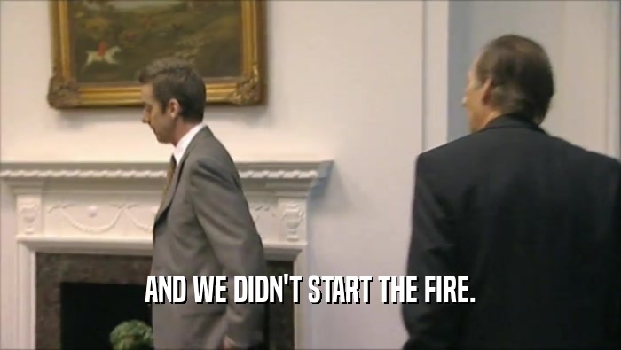 AND WE DIDN'T START THE FIRE.  