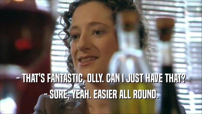 - THAT'S FANTASTIC, OLLY. CAN I JUST HAVE THAT? - SURE, YEAH. EASIER ALL ROUND. 