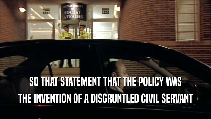 SO THAT STATEMENT THAT THE POLICY WAS
 THE INVENTION OF A DISGRUNTLED CIVIL SERVANT
 
