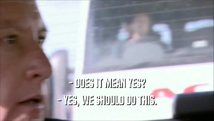 - DOES IT MEAN YES? - YES, WE SHOULD DO THIS. 