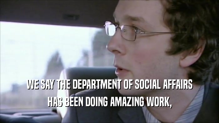 WE SAY THE DEPARTMENT OF SOCIAL AFFAIRS HAS BEEN DOING AMAZING WORK, 