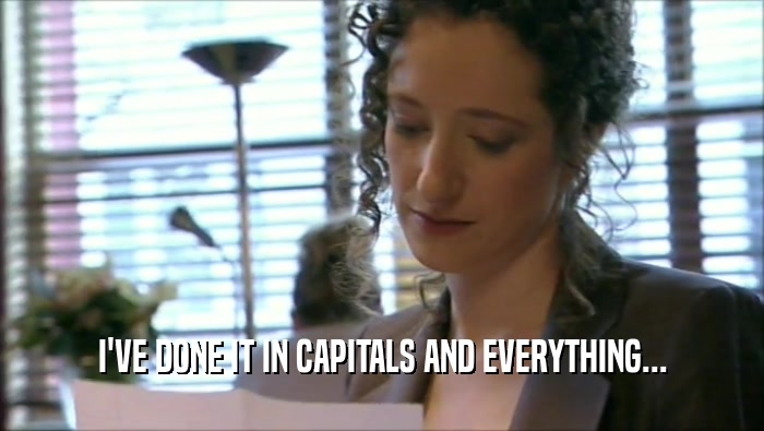 I'VE DONE IT IN CAPITALS AND EVERYTHING...  