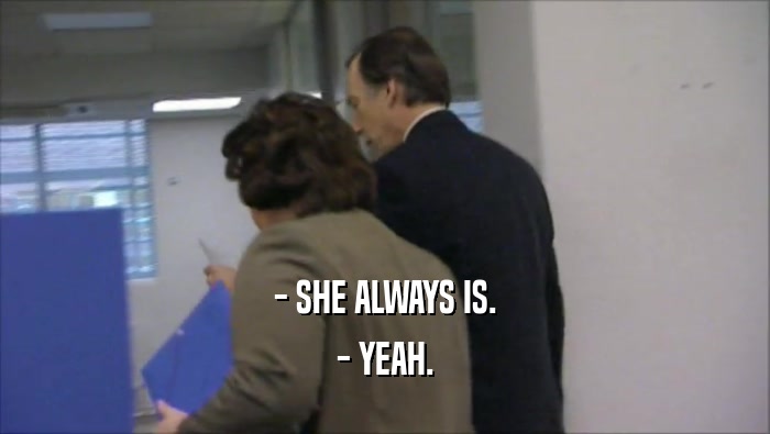 - SHE ALWAYS IS. - YEAH. 