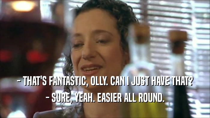 - THAT'S FANTASTIC, OLLY. CAN I JUST HAVE THAT? - SURE, YEAH. EASIER ALL ROUND. 