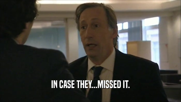 IN CASE THEY...MISSED IT.  