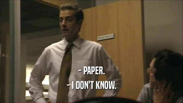 - PAPER. - I DON'T KNOW. 