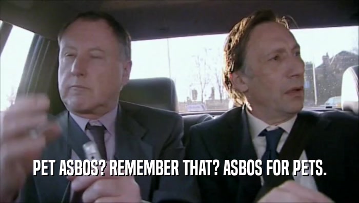 PET ASBOS? REMEMBER THAT? ASBOS FOR PETS.  