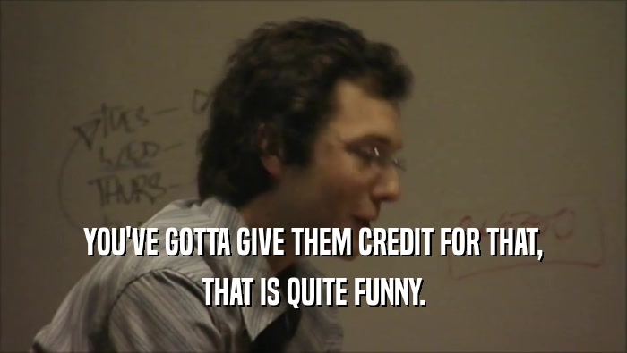 YOU'VE GOTTA GIVE THEM CREDIT FOR THAT, THAT IS QUITE FUNNY. 