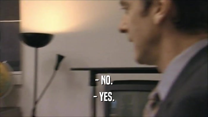 - NO. - YES. 