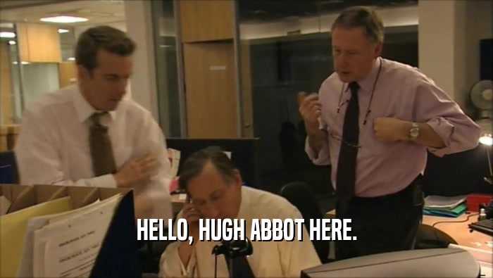 HELLO, HUGH ABBOT HERE.  
