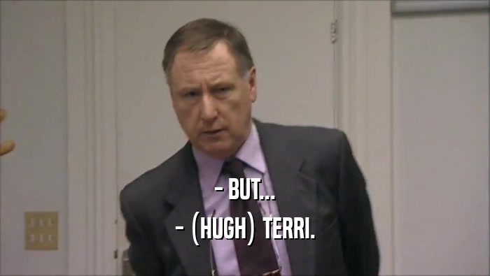 - BUT... - (HUGH) TERRI. 