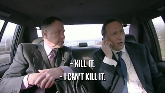 - KILL IT. - I CAN'T KILL IT. 
