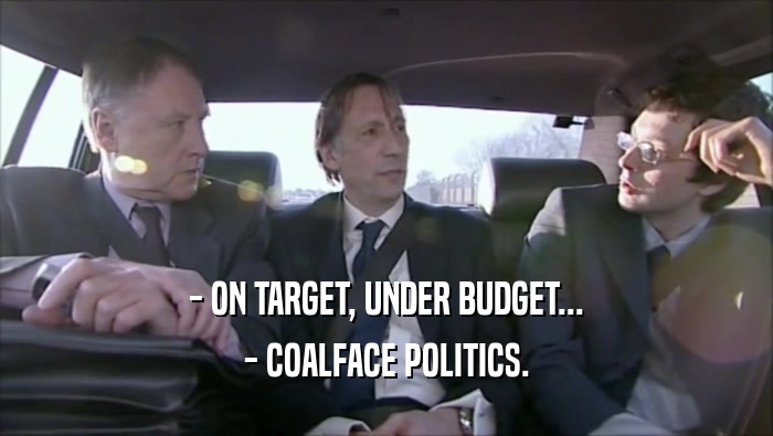 - ON TARGET, UNDER BUDGET... - COALFACE POLITICS. 