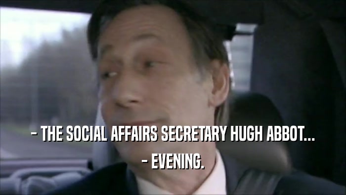 - THE SOCIAL AFFAIRS SECRETARY HUGH ABBOT... - EVENING. 