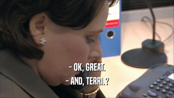 - OK, GREAT. - AND, TERRI.? 