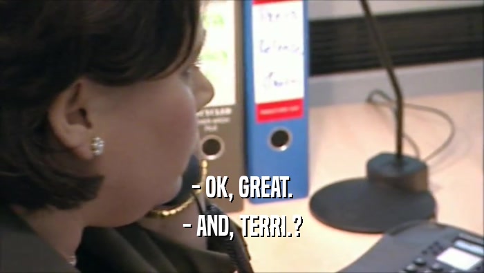 - OK, GREAT. - AND, TERRI.? 