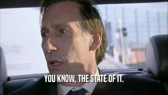 YOU KNOW, THE STATE OF IT.  