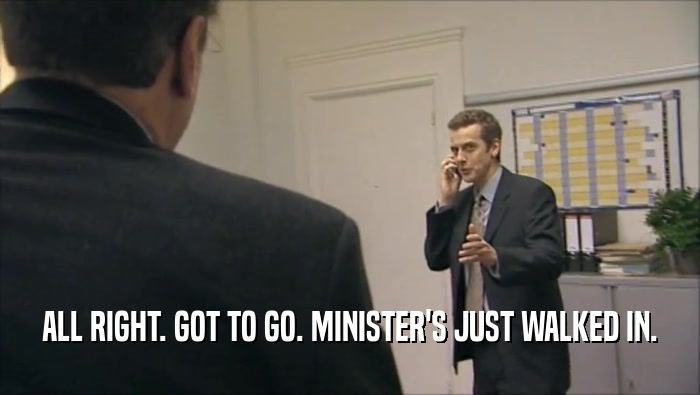 ALL RIGHT. GOT TO GO. MINISTER'S JUST WALKED IN.  