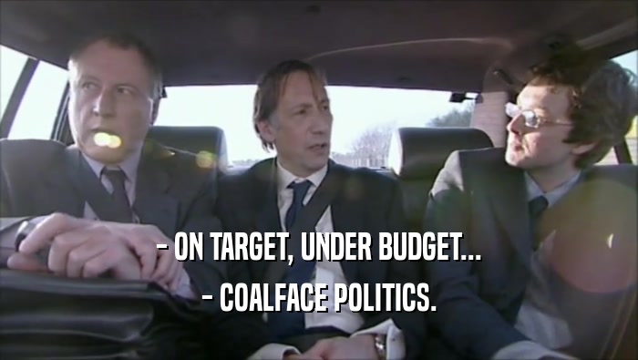 - ON TARGET, UNDER BUDGET... - COALFACE POLITICS. 