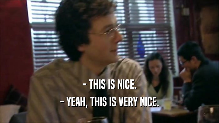 - THIS IS NICE. - YEAH, THIS IS VERY NICE. 