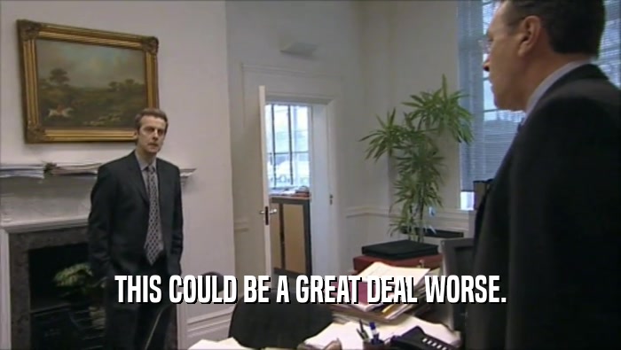 THIS COULD BE A GREAT DEAL WORSE.  