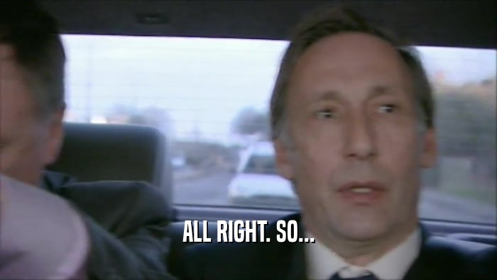 ALL RIGHT. SO...  