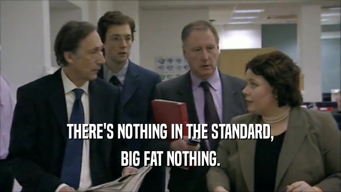 THERE'S NOTHING IN THE STANDARD, BIG FAT NOTHING. 