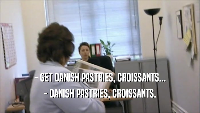 - GET DANISH PASTRIES, CROISSANTS... - DANISH PASTRIES, CROISSANTS. 