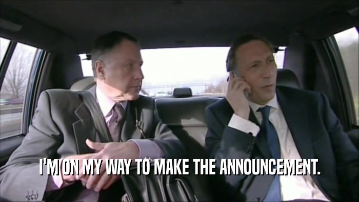 I'M ON MY WAY TO MAKE THE ANNOUNCEMENT.  