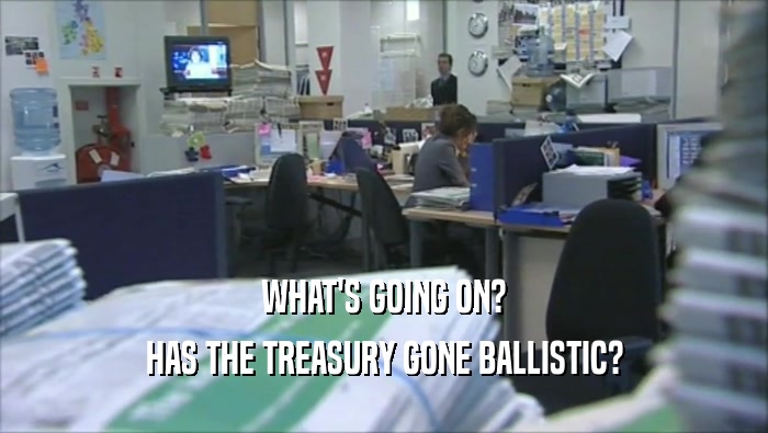WHAT'S GOING ON? HAS THE TREASURY GONE BALLISTIC? 