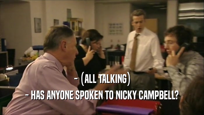 - (ALL TALKING) - HAS ANYONE SPOKEN TO NICKY CAMPBELL? 