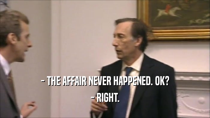 - THE AFFAIR NEVER HAPPENED. OK? - RIGHT. 