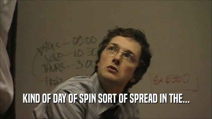 KIND OF DAY OF SPIN SORT OF SPREAD IN THE...  