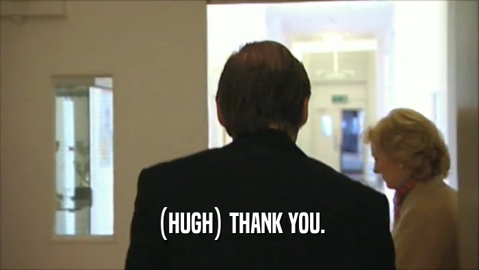 (HUGH) THANK YOU.  