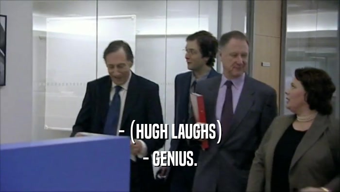 - (HUGH LAUGHS) - GENIUS. 