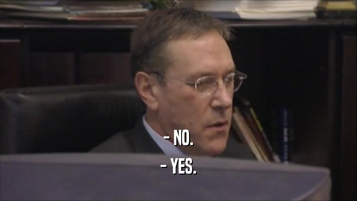 - NO. - YES. 