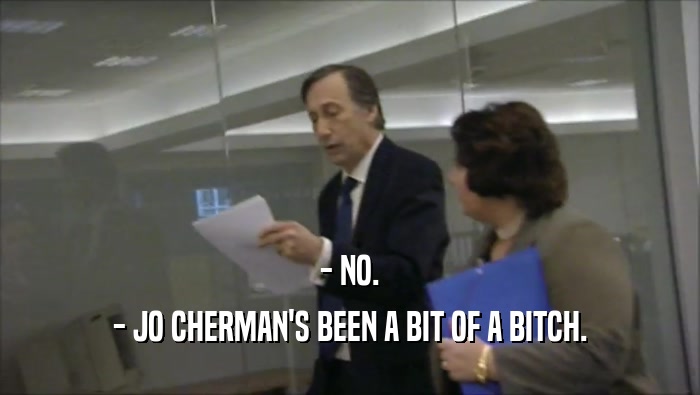 - NO. - JO CHERMAN'S BEEN A BIT OF A BITCH. 