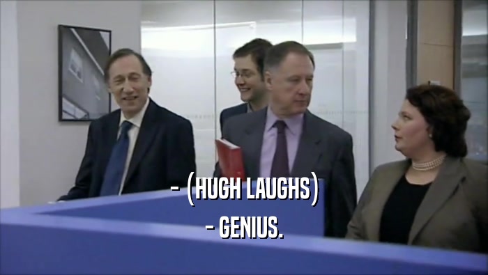 - (HUGH LAUGHS) - GENIUS. 