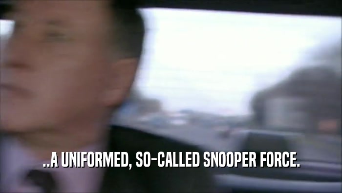 ..A UNIFORMED, SO-CALLED SNOOPER FORCE.  