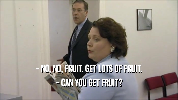- NO, NO, FRUIT. GET LOTS OF FRUIT. - CAN YOU GET FRUIT? 